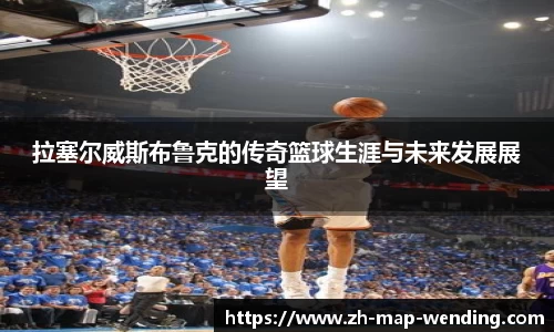 拉塞尔威斯布鲁克的传奇篮球生涯与未来发展展望