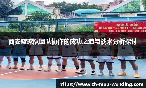 西安篮球队团队协作的成功之道与战术分析探讨