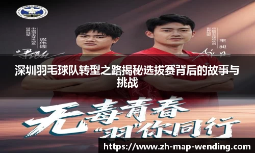 深圳羽毛球队转型之路揭秘选拔赛背后的故事与挑战