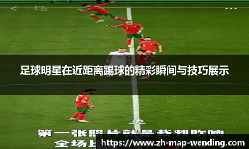 足球明星在近距离踢球的精彩瞬间与技巧展示