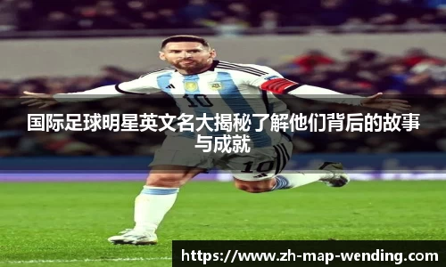 国际足球明星英文名大揭秘了解他们背后的故事与成就