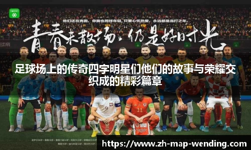 足球场上的传奇四字明星们他们的故事与荣耀交织成的精彩篇章